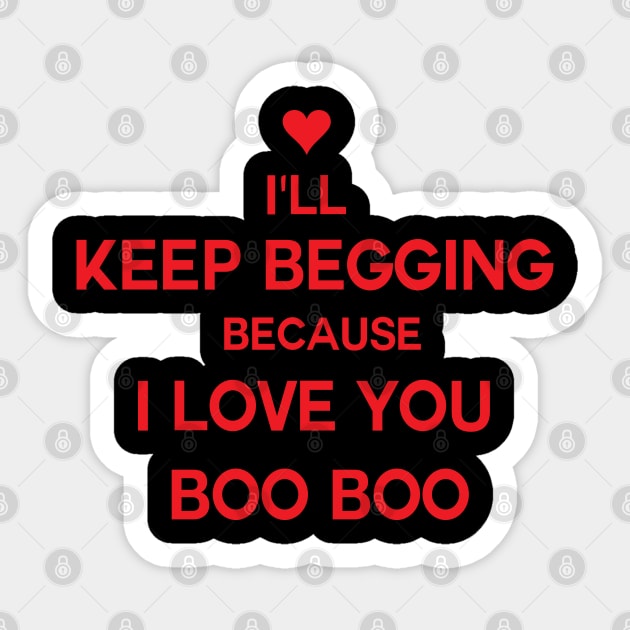 I'll keep begging because I love you boo boo kty Sticker by whatyouareisbeautiful